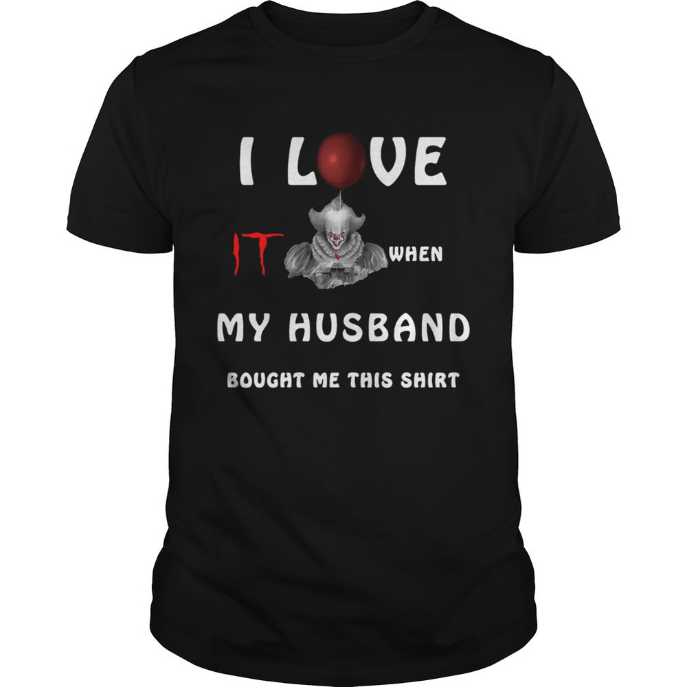 Pennywise I Love It When My Husband Bought Me This Shirt